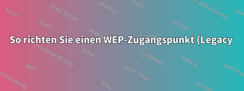 So richten Sie einen WEP-Zugangspunkt (Legacy) ein