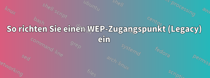 So richten Sie einen WEP-Zugangspunkt (Legacy) ein