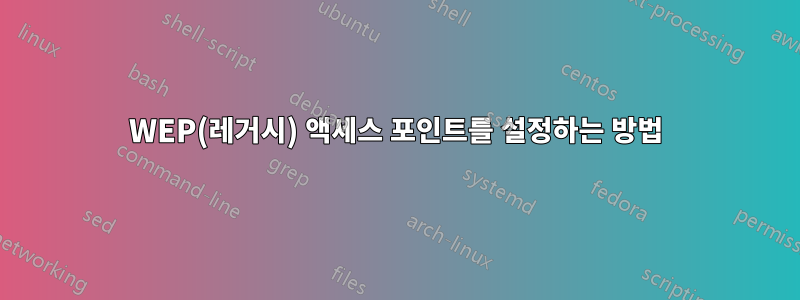 WEP(레거시) 액세스 포인트를 설정하는 방법