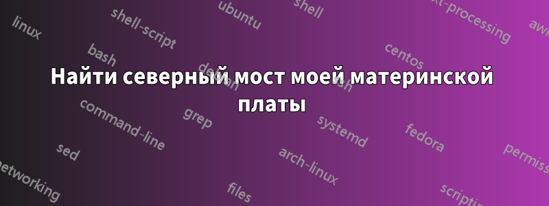 Найти северный мост моей материнской платы