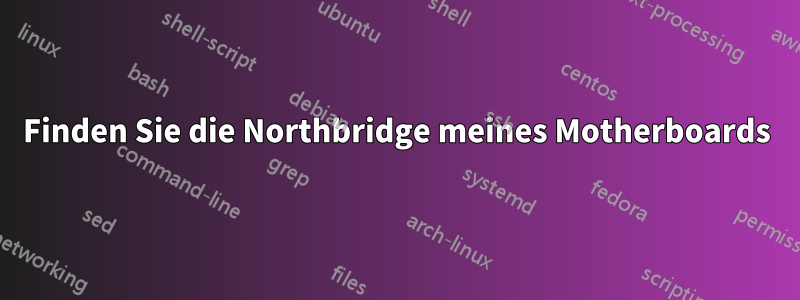 Finden Sie die Northbridge meines Motherboards