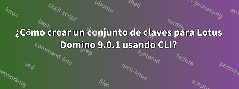 ¿Cómo crear un conjunto de claves para Lotus Domino 9.0.1 usando CLI?