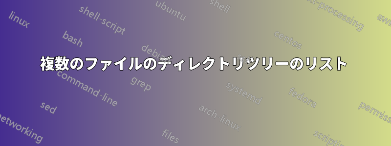 複数のファイルのディレクトリツリーのリスト