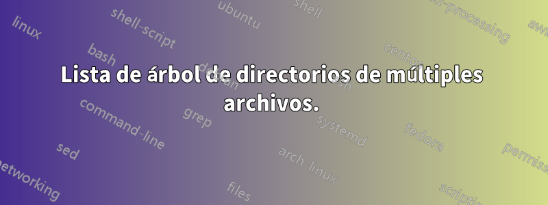 Lista de árbol de directorios de múltiples archivos.