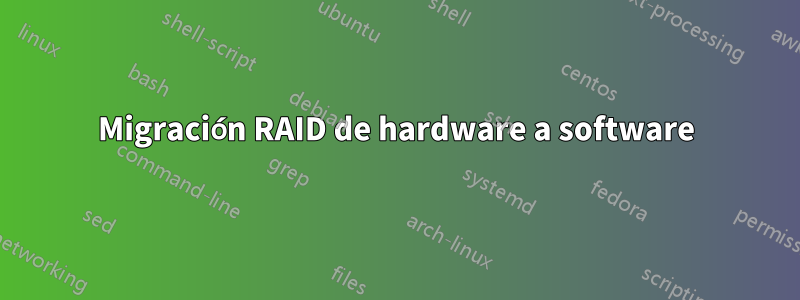 Migración RAID de hardware a software