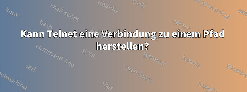 Kann Telnet eine Verbindung zu einem Pfad herstellen?