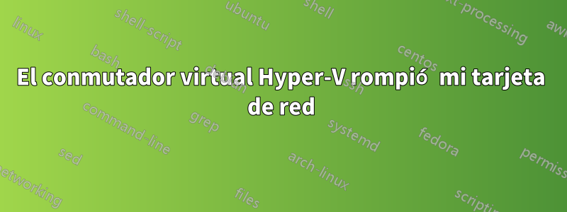 El conmutador virtual Hyper-V rompió mi tarjeta de red