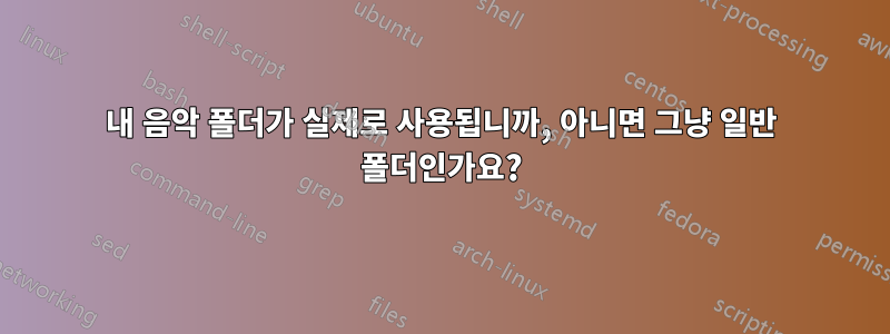 내 음악 폴더가 실제로 사용됩니까, 아니면 그냥 일반 폴더인가요?