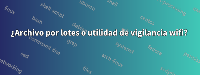 ¿Archivo por lotes o utilidad de vigilancia wifi?