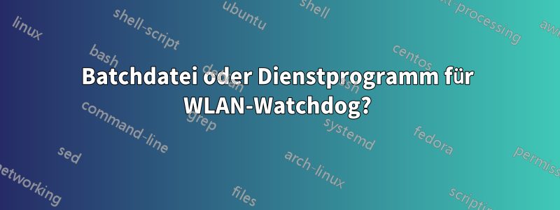 Batchdatei oder Dienstprogramm für WLAN-Watchdog?