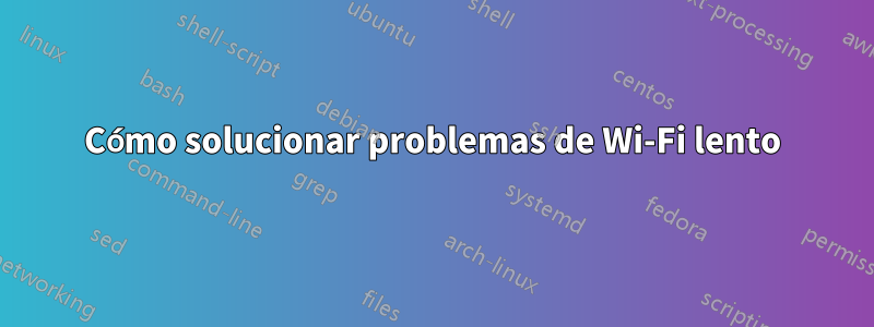 Cómo solucionar problemas de Wi-Fi lento