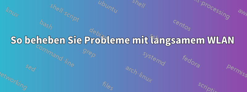 So beheben Sie Probleme mit langsamem WLAN