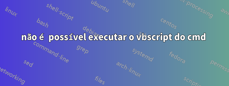 não é possível executar o vbscript do cmd