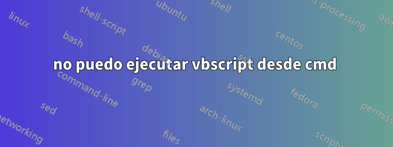 no puedo ejecutar vbscript desde cmd