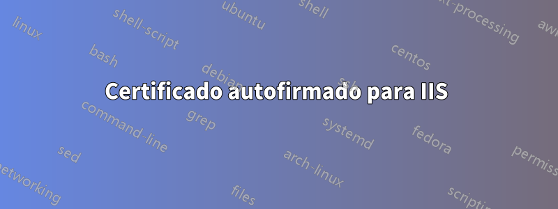 Certificado autofirmado para IIS