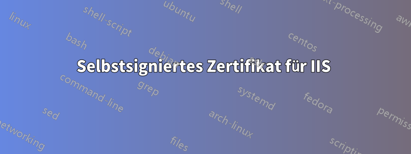 Selbstsigniertes Zertifikat für IIS