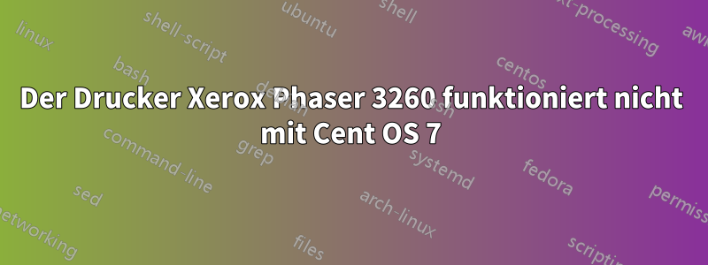 Der Drucker Xerox Phaser 3260 funktioniert nicht mit Cent OS 7