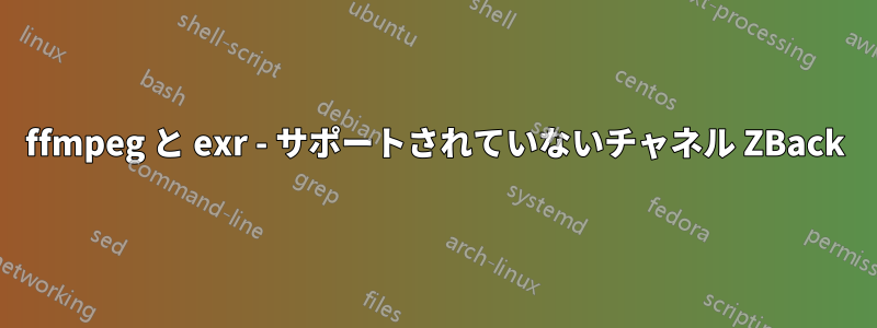 ffmpeg と exr - サポートされていないチャネル ZBack