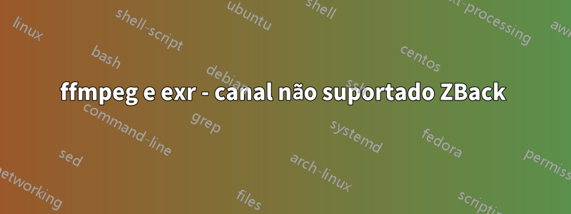 ffmpeg e exr - canal não suportado ZBack