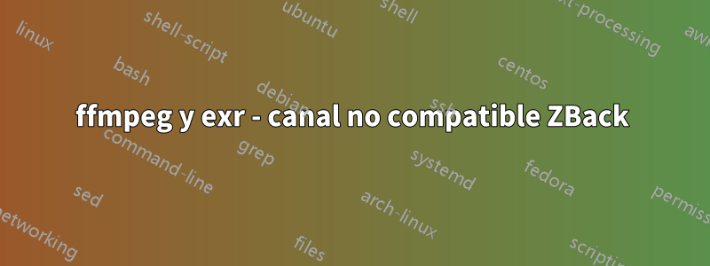 ffmpeg y exr - canal no compatible ZBack