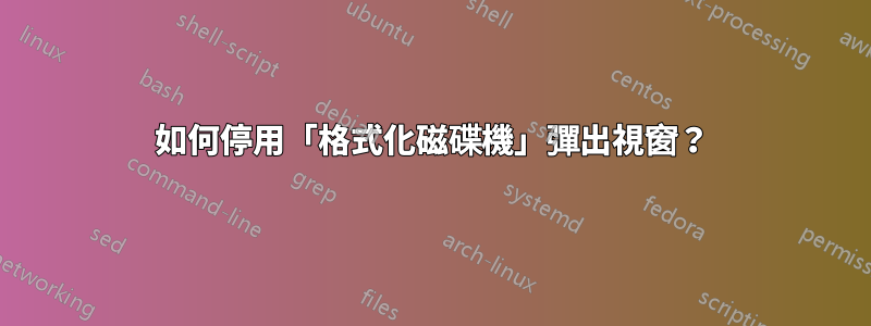 如何停用「格式化磁碟機」彈出視窗？