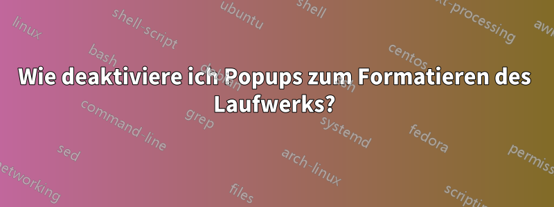 Wie deaktiviere ich Popups zum Formatieren des Laufwerks?