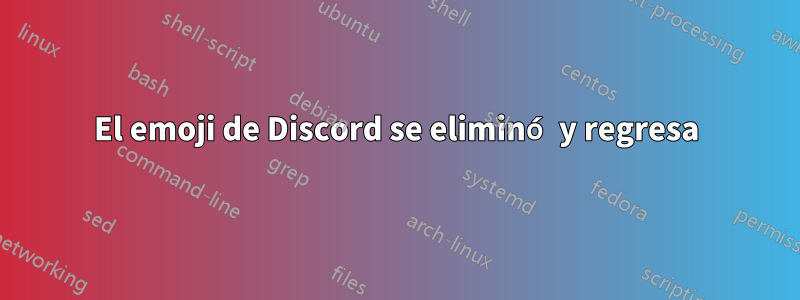 El emoji de Discord se eliminó y regresa