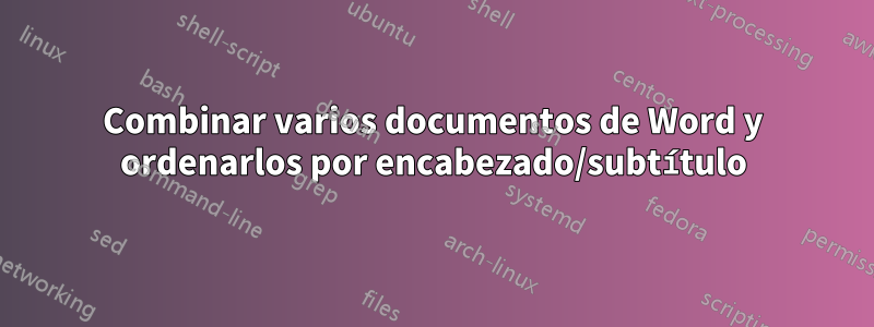 Combinar varios documentos de Word y ordenarlos por encabezado/subtítulo