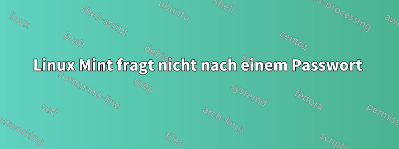 Linux Mint fragt nicht nach einem Passwort