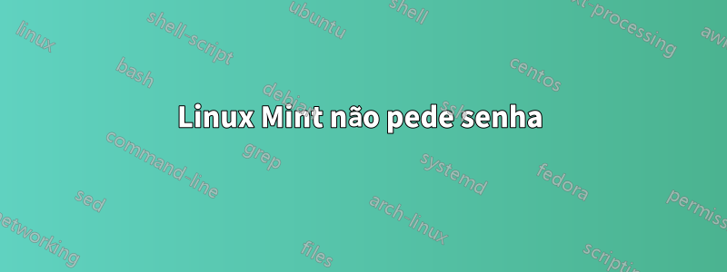 Linux Mint não pede senha