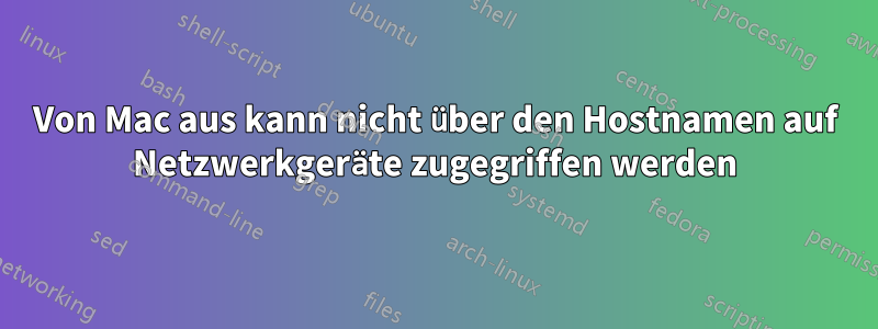 Von Mac aus kann nicht über den Hostnamen auf Netzwerkgeräte zugegriffen werden