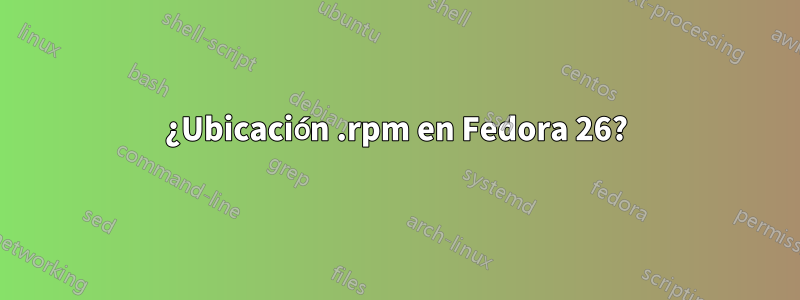 ¿Ubicación .rpm en Fedora 26?