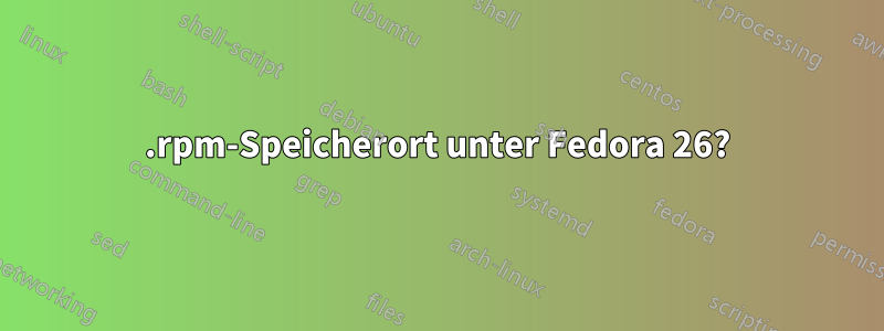 .rpm-Speicherort unter Fedora 26?