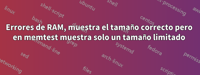 Errores de RAM, muestra el tamaño correcto pero en memtest muestra solo un tamaño limitado