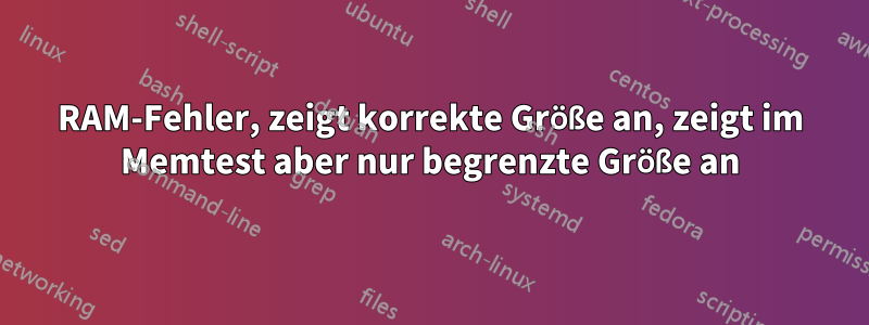 RAM-Fehler, zeigt korrekte Größe an, zeigt im Memtest aber nur begrenzte Größe an