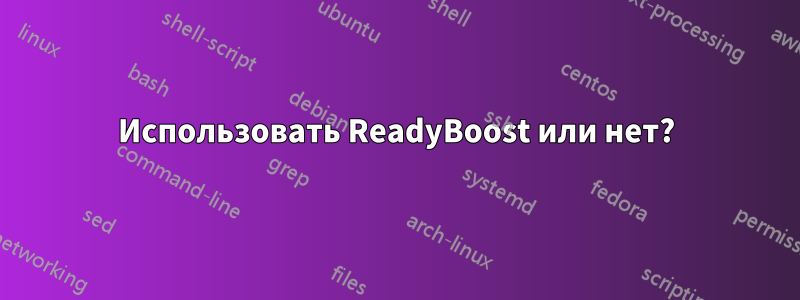 Использовать ReadyBoost или нет?