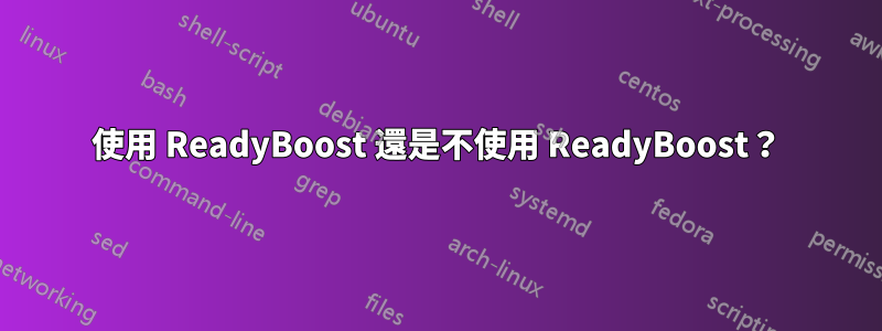 使用 ReadyBoost 還是不使用 ReadyBoost？