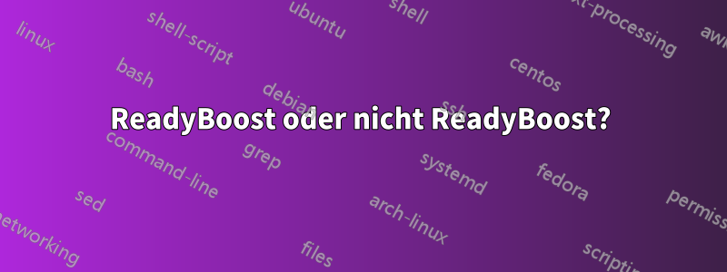 ReadyBoost oder nicht ReadyBoost?