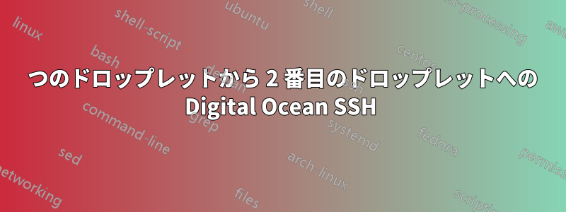 1 つのドロップレットから 2 番目のドロップレットへの Digital Ocean SSH