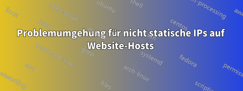 Problemumgehung für nicht statische IPs auf Website-Hosts