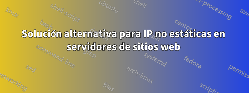 Solución alternativa para IP no estáticas en servidores de sitios web