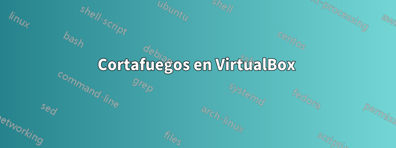 Cortafuegos en VirtualBox