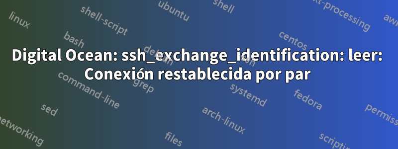 Digital Ocean: ssh_exchange_identification: leer: Conexión restablecida por par