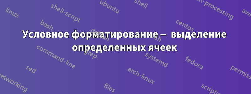 Условное форматирование — выделение определенных ячеек