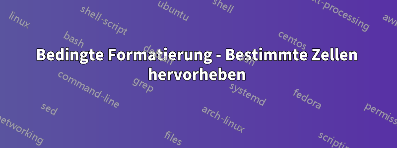 Bedingte Formatierung - Bestimmte Zellen hervorheben