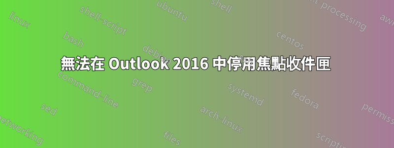 無法在 Outlook 2016 中停用焦點收件匣