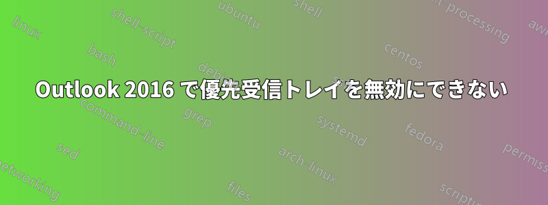 Outlook 2016 で優先受信トレイを無効にできない