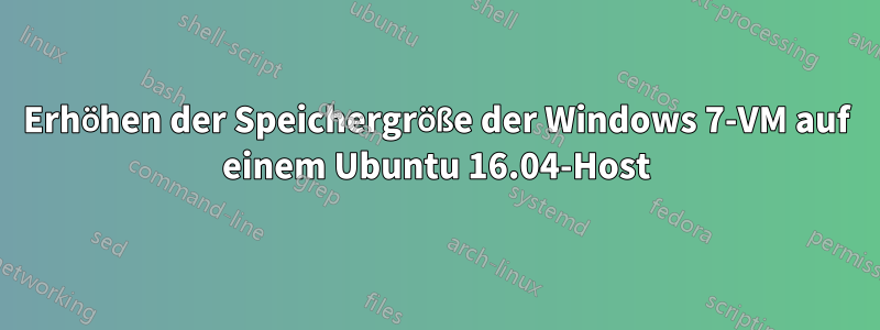 Erhöhen der Speichergröße der Windows 7-VM auf einem Ubuntu 16.04-Host