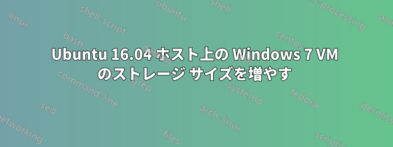 Ubuntu 16.04 ホスト上の Windows 7 VM のストレージ サイズを増やす