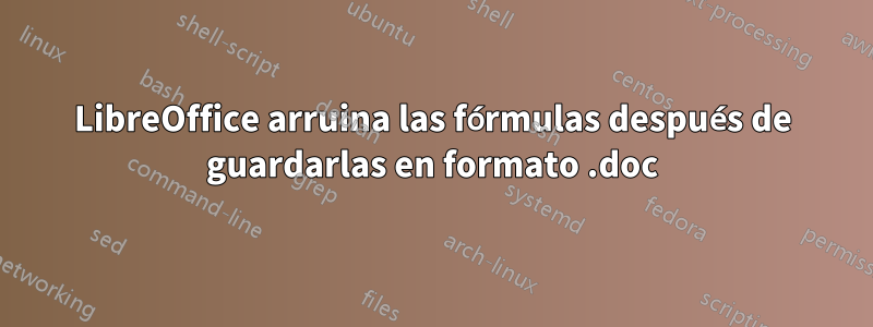 LibreOffice arruina las fórmulas después de guardarlas en formato .doc